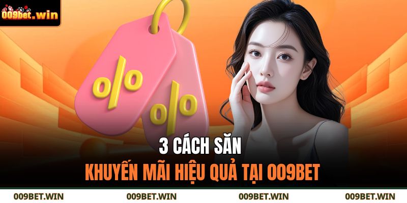 3 cách săn khuyến mãi hiệu quả tại 009BET