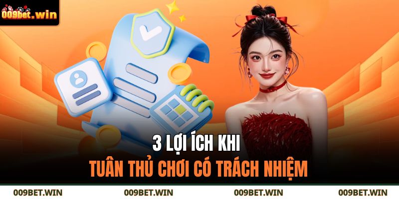 Cá Cược Có Trách Nhiệm 3 3 lợi ích khi tuân thủ chơi có trách nhiệm