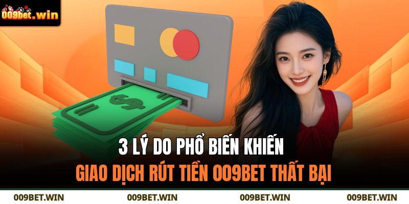 Rút Tiền 009BET – Hướng Dẫn Chi Tiết, An Toàn Và Hiệu Quả 3 3 lý do phổ biến khiên giao dịch rút tiền 009BET thất bại