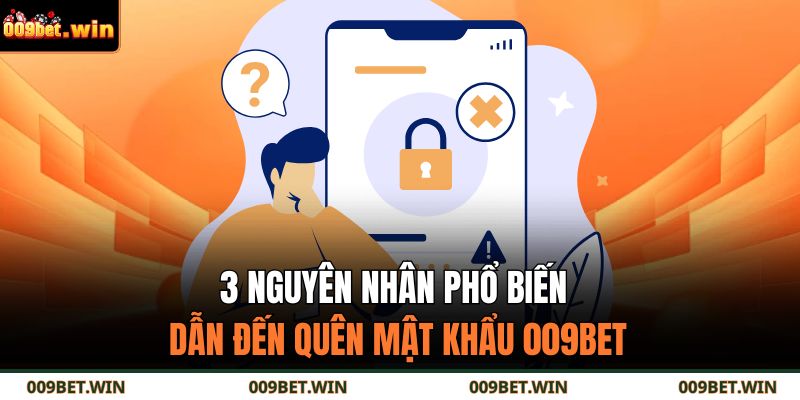 Quên Mật Khẩu 009BET – Cách Khôi Phục Tài Khoản Nhanh Nhất 2 3 nguyên nhân phổ biến dẫn đến quên mật khẩu 009BET