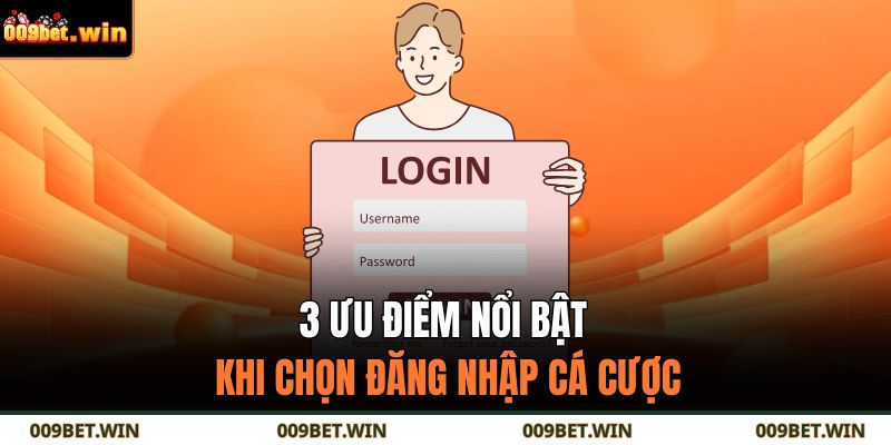 3 ưu điểm nổi bật khi chọn đăng nhập cá cược