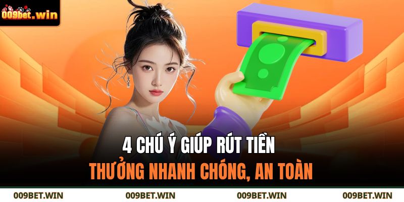 Rút Tiền 009BET – Hướng Dẫn Chi Tiết, An Toàn Và Hiệu Quả 4 4 chú ý giúp rút tiền thưởng nhanh chóng, an toàn
