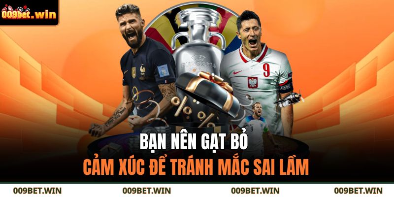 Kèo La Liga 009Bet – Bí Quyết Phân Tích Để Thắng Lớn 4 Bạn nên gạt bỏ cảm xúc để tránh mắc sai lầm