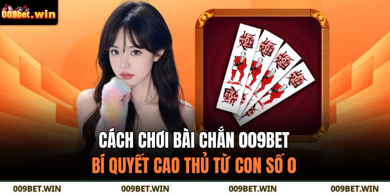 Cách Chơi Bài Chắn 009bet – Bí Quyết Cao Thủ Từ Con Số 0 3 Cách chơi bài chắn 009BET