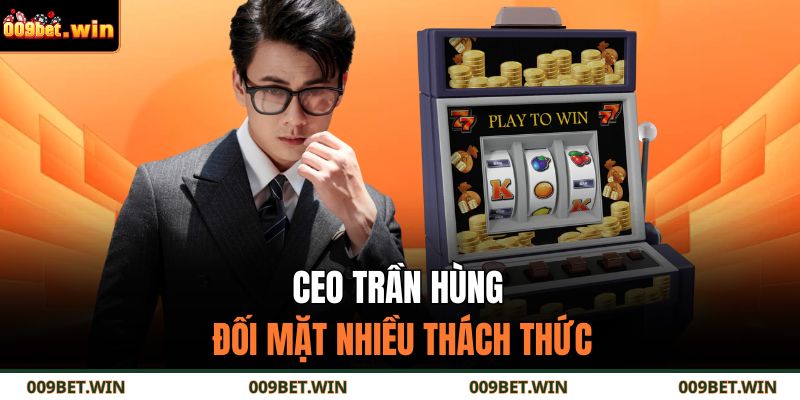 CEO Trần Hùng đối mặt nhiều thách thức