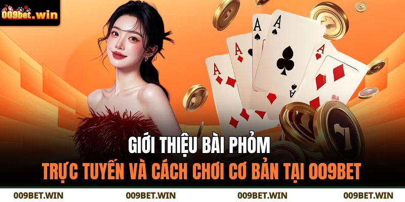 Bài Phỏm Là Gì? Cách Chơi Và Bí Quyết Của Cao Thủ 009BET 2 Giới thiệu bài phỏm trực tuyến và cách chơi cơ bản tại 009BET