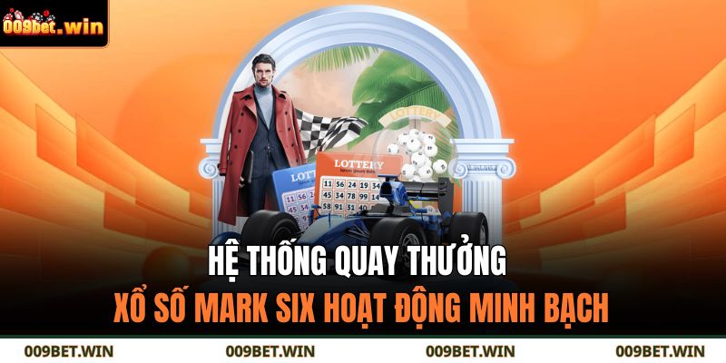 Xổ Số Mark Six – Hành Trình Dự Đoán May Mắn Cùng 009BET 2 Hệ thống quay thưởng xổ số Mark Six hoạt động minh bạch