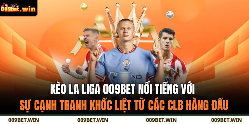 Kèo La Liga 009Bet – Bí Quyết Phân Tích Để Thắng Lớn 2 Kèo La Liga 009Bet nổi tiếng với sự cạnh tranh khốc liệt từ các CLB hàng đầu
