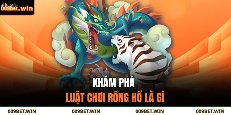 Khám phá luật chơi Rồng Hổ là gì