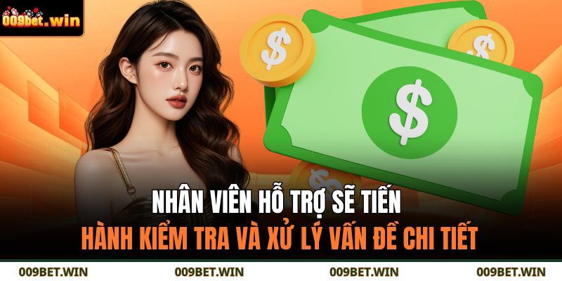 Cách Nhận Hỗ Trợ Từ Nhà Cái 009Bet – Phương Thức Quan Trọng 4 Nhân viên hỗ trợ sẽ tiến hành kiểm tra và xử lý vấn đề chi tiết
