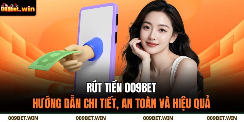 Rút Tiền 009BET – Hướng Dẫn Chi Tiết, An Toàn Và Hiệu Quả 1 rút tiền 009BET