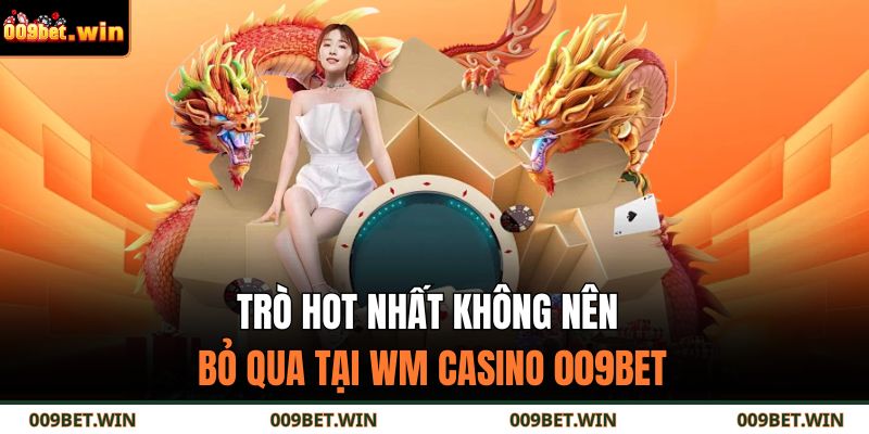 WM Casino 009BET - Sảnh Cược Sang Trọng Và Đẳng Cấp 4 Trò hot nhất không nên bỏ qua tại WM Casino 009BET