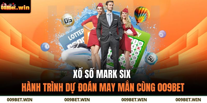 Xổ Số Mark Six – Hành Trình Dự Đoán May Mắn Cùng 009BET 3 Xổ số Mark Six